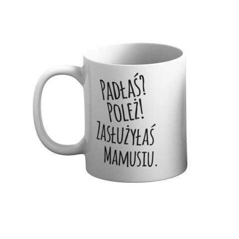 Kubek Padłaś? Poleż! Zasłużyłaś Mamusiu