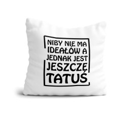 Poduszka Niby nie ma ideałów jednak jest jeszcze tatuś