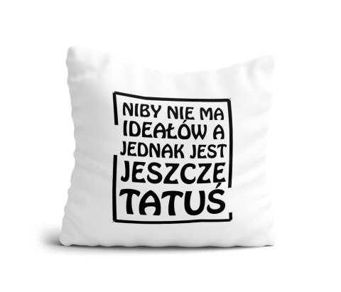 Poduszka Niby nie ma ideałów jednak jest jeszcze tatuś