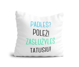 Poduszka Padłeś? Poleż! Zasłużyłeś Tatusiu!